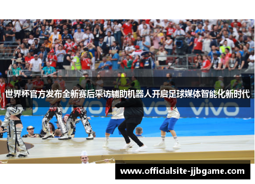 世界杯官方发布全新赛后采访辅助机器人开启足球媒体智能化新时代