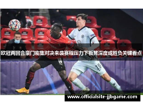 欧冠两回合豪门密集对决来袭赛程压力下板凳深度成胜负关键看点 欧冠两回合豪门密集对决来袭赛程压力下板凳深度成胜负关键看点